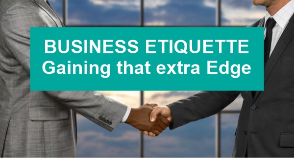 Business Etiquette – Gaining that extra Edge